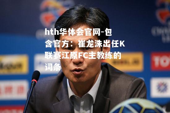 包含官方：崔龙洙出任K联赛江原FC主教练的词条