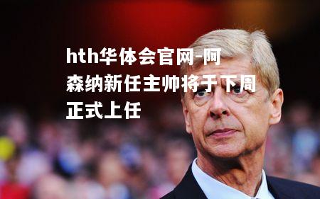 阿森纳新任主帅将于下周正式上任